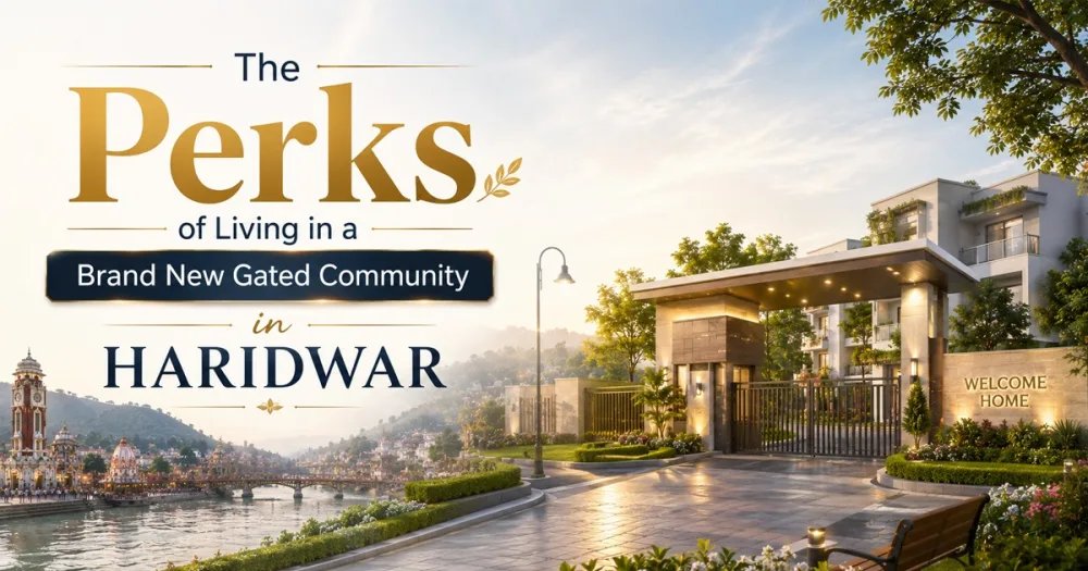 The Perks of Living in a Brand New Gated Community in Haridwar